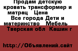 Продам детскую кровать трансформер и матрац › Цена ­ 5 000 - Все города Дети и материнство » Мебель   . Тверская обл.,Кашин г.
